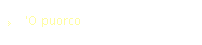'O puorco